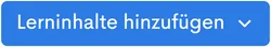 Button ‘Lerninhalte hinzufügen’ mit Dropdown-Pfeil